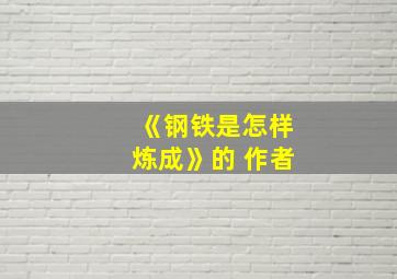 《钢铁是怎样炼成》的 作者